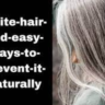 the causes of white hair and easy ways to prevent it naturally
